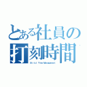 とある社員の打刻時間（Ｓｔｒｉｃｔ Ｔｉｍｅ Ｍａｎａｇｅｍｅｎｔ）