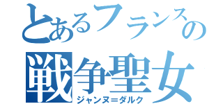 とあるフランスの戦争聖女（ジャンヌ＝ダルク）