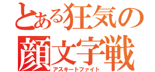 とある狂気の顔文字戦（アスキートファイト）