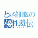 とある細胞の優性遺伝（トーナメント）