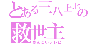 とある三八上北の救世主（めんこいテレビ）