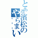 とある濱松のやらまいか（０５３）