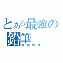 とある最強の鉛筆（馬類的筆）