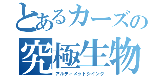 とあるカーズの究極生物（アルティメットシイング）
