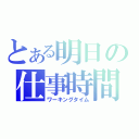 とある明日の仕事時間（ワーキングタイム）