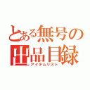 とある無号の出品目録（アイテムリスト）