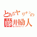 とあるヤリチンの藤井励人（セックスマシーン）