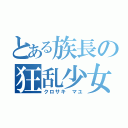 とある族長の狂乱少女（クロサキ マユ）