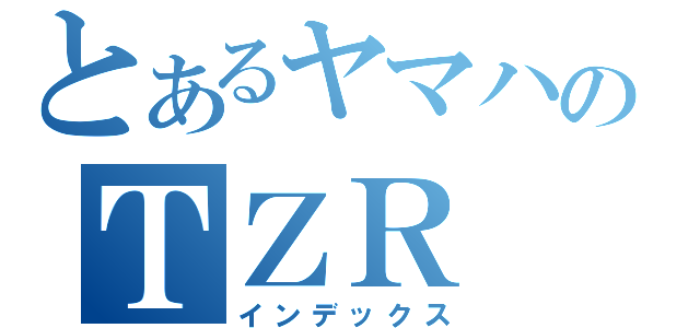 とあるヤマハのＴＺＲ（インデックス）