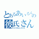 とあるあいるんの彼氏さん（たくみんＬＯＶＥ）