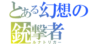 とある幻想の銃撃者（ルナトリガー）