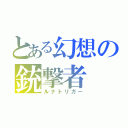 とある幻想の銃撃者（ルナトリガー）