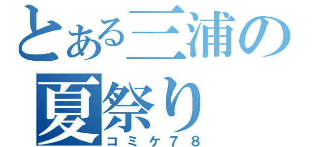 とある三浦の夏祭り（コミケ７８）