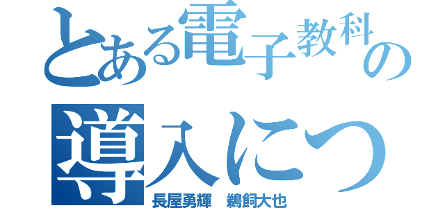 とある電子教科書の導入について（長屋勇輝 鵜飼大也）