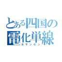 とある四国の電化単線（ヨサンセン）