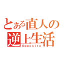 とある直人の逆上生活（Ｏｐｐｏｓｉｔｅ）