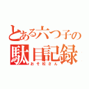 とある六つ子の駄目記録（おそ松さん）