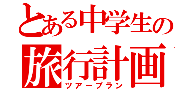 とある中学生の旅行計画（ツアープラン）