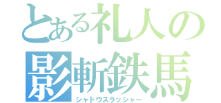 とある礼人の影斬鉄馬（シャドウスラッシャー）