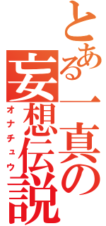 とある一真の妄想伝説（オナチュウ）