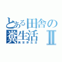 とある田舎の糞生活Ⅱ（異世界生活）