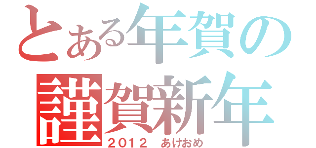 とある年賀の謹賀新年（２０１２ あけおめ）