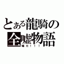 とある龍騎の全嘘物語（嘘だ！！！）