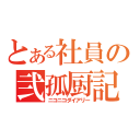 とある社員の弐孤厨記（ニコニコダイアリー）