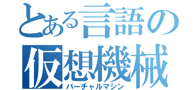 とある言語の仮想機械（バーチャルマシン）