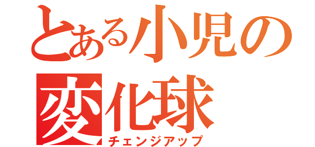 とある小児の変化球（チェンジアップ）