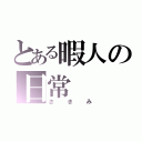 とある暇人の日常（さきみ）