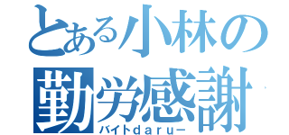 とある小林の勤労感謝（バイトｄａｒｕ－）