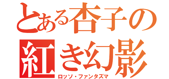 とある杏子の紅き幻影（ロッソ・ファンタズマ）