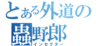 とある外道の蟲野郎（インセクター）