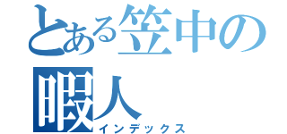 とある笠中の暇人（インデックス）