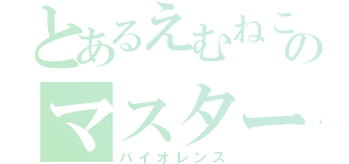 とあるえむねこのマスターベーション（バイオレンス）