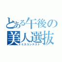 とある午後の美人選抜（ミスコンテスト）