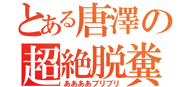 とある唐澤の超絶脱糞（ああああブリブリ）