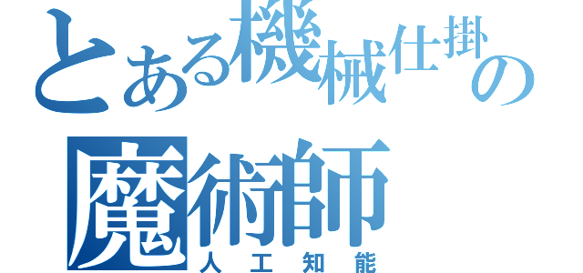 とある機械仕掛の魔術師（人工知能）