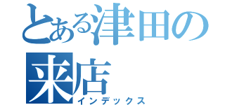 とある津田の来店（インデックス）