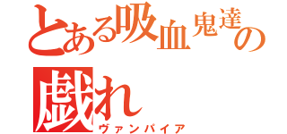 とある吸血鬼達の戯れ（ヴァンパイア）