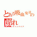 とある吸血鬼達の戯れ（ヴァンパイア）