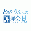 とあるうんこの謝罪会見（チキリスト）