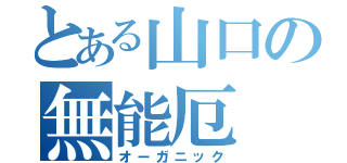 とある山口の無能厄（オーガニック）