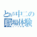 とある中二の職場体験（ニート卒業）