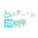 とあるダート・フェルドの神榴弾（メルブ・フラーマ　）