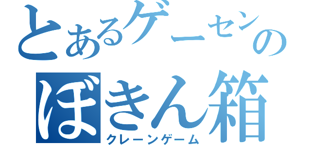 とあるゲーセンのぼきん箱（クレーンゲーム）