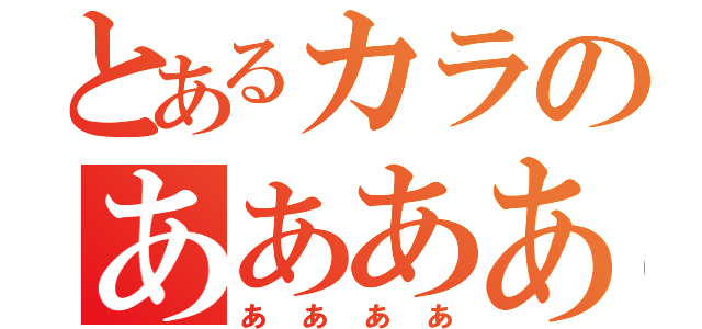 とあるカラのああああ（ああああ）