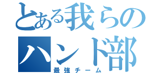 とある我らのハンド部（最強チーム）