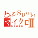 とあるＳＤＧｓ１４のマイクロプラスチックⅡ（地球温暖化）